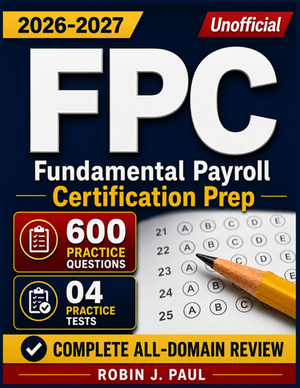 FPC Exam Study Guide 2026–2027(Unofficial): 600 Practice Questions with Detailed Answer Explanations & Complete All-Domain Review for Fundamental Payroll Certification Prep