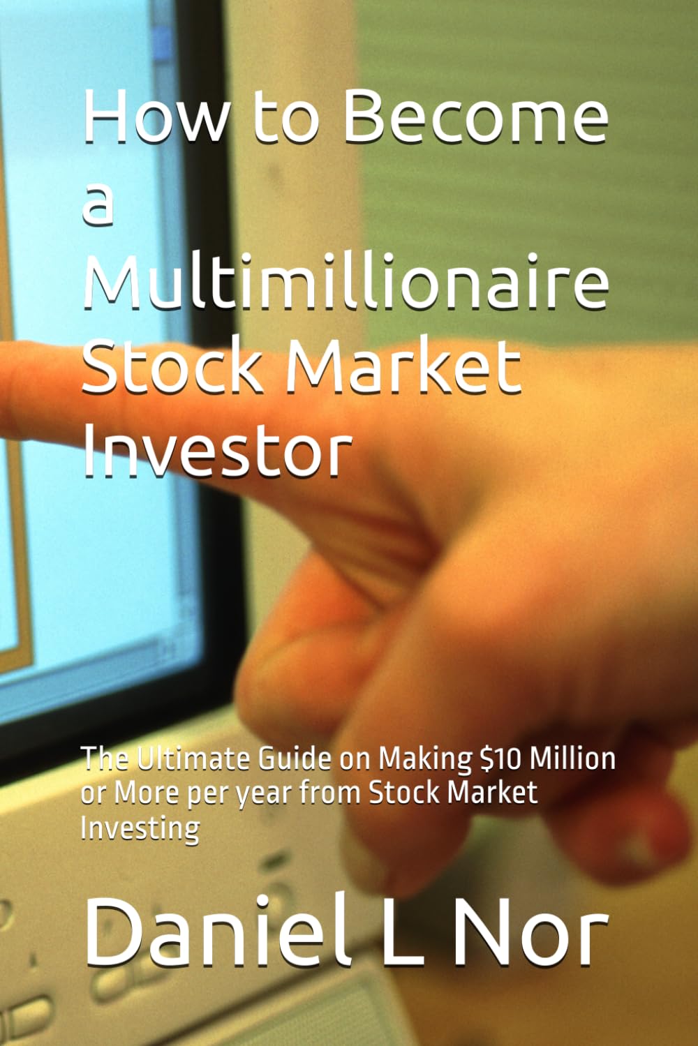 How to Become a Multimillionaire Stock Market Investor: The Ultimate Guide on Making $10 Million or More per year from Stock Market Investing (The Multimillionaire Series)