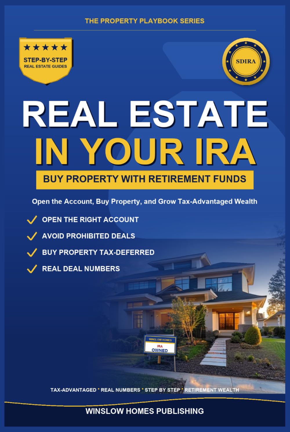 Self-Directed IRA Real Estate Investing: Step by Step from Opening Your Account to Buying Property, with Rules, Tax Strategies, and Real Numbers for Investors (The Property Playbook for Investors)