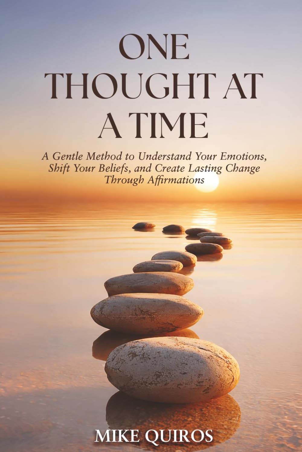 One Thought at a Time: A Gentle Method to Understand Your Emotions, Shift Your Beliefs, and Create Lasting Change Through Affirmations