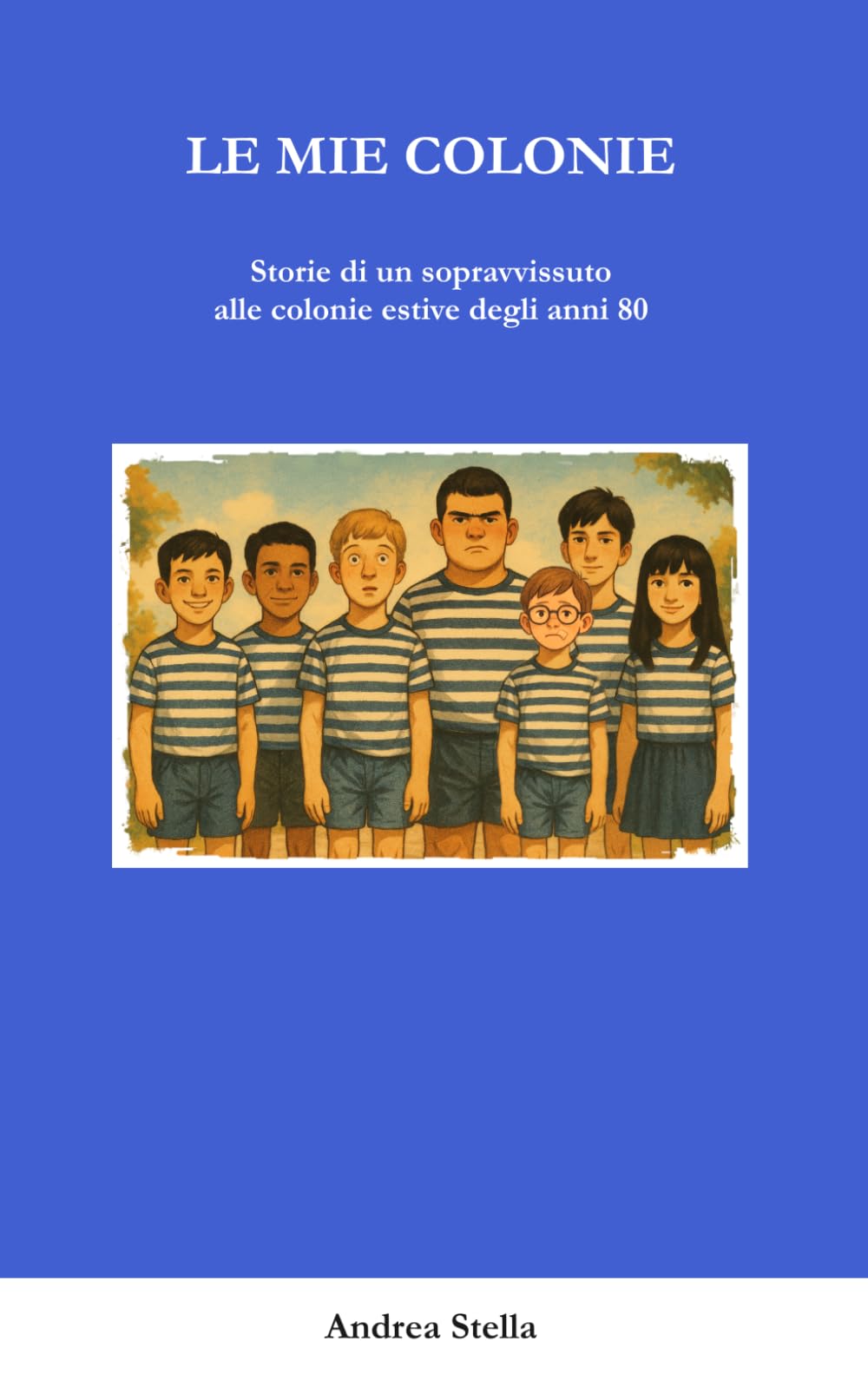 Le Mie Colonie: Storie di un sopravvissuto alle colonie estive degli anni 80