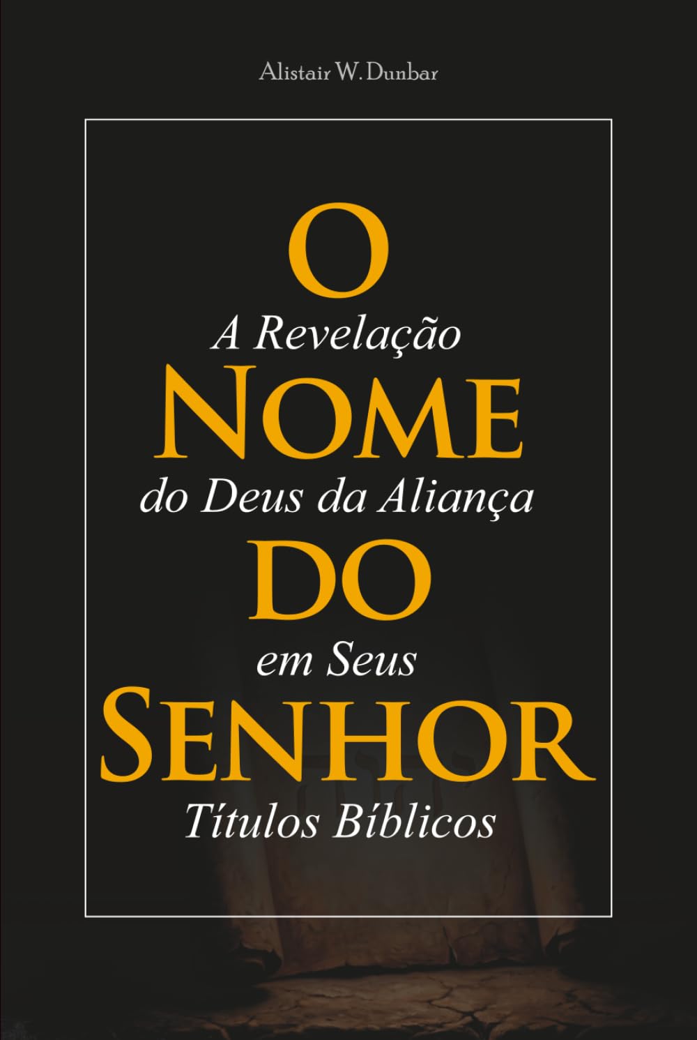 O Nome do Senhor: A Revelação do Deus da Aliança em Seus Títulos Bíblicos