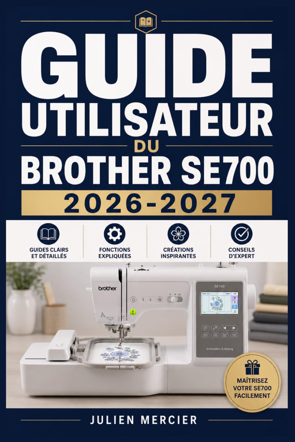 GUIDE UTILISATEUR DU BROTHER SE700 2026-2027: Une approche progressive pour gagner en confiance et améliorer les performances