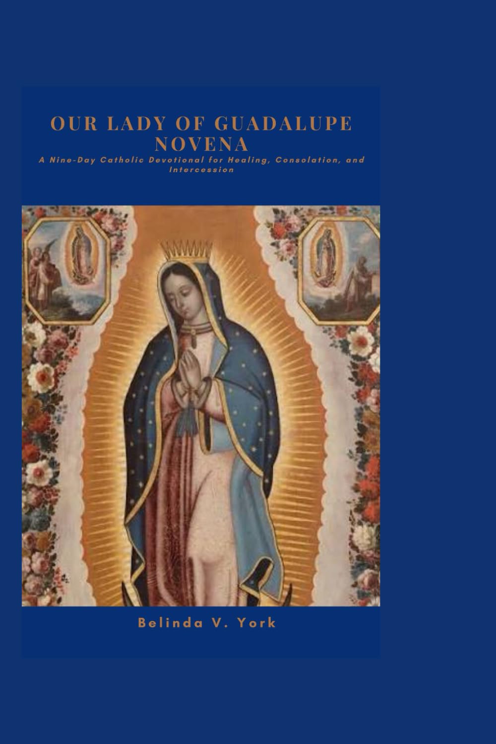 Our Lady of Guadalupe Novena: A Nine-Day Catholic Devotional for Healing, Consolation, and Intercession