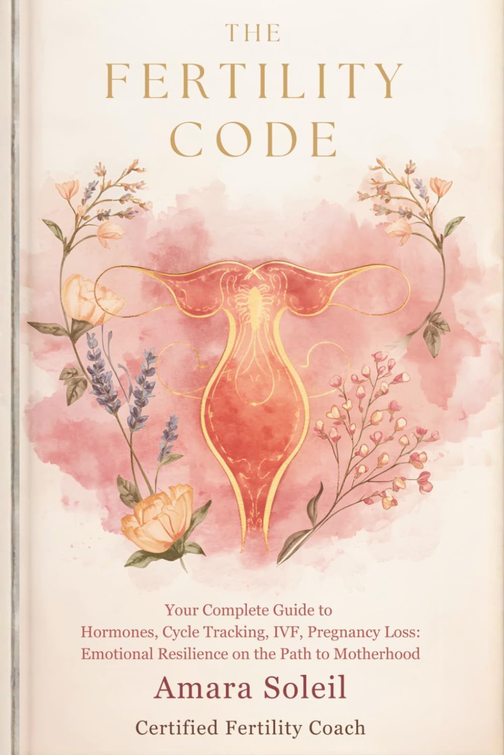 The Fertility Code: Your Complete Guide to Hormones, Nutrition, Cycle Tracking, IVF, Pregnancy Loss and Emotional Resilience