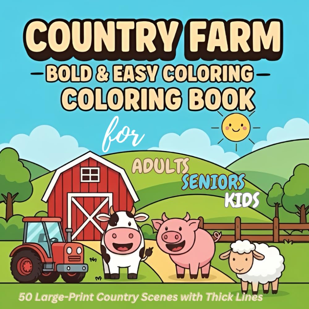 COUNTRY FARM ANIMALS & SCENES BOLD AND EASY COLORING BOOK FOR ADULTS, SENIORS AND KIDS: 50 Large-Print Country Scenes with Thick Lines for Adults, ... & Rural Life — Relaxing Simple Designs