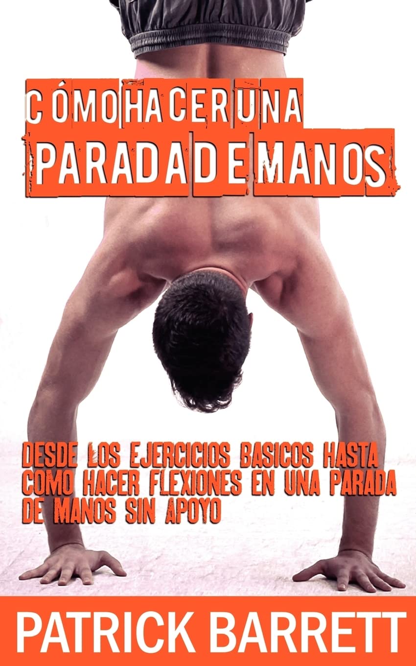 Cómo hacer una parada de manos: Desde los ejercicios básicos hasta las flexiones en parada de manos sin apoyo (Spanish Edition)