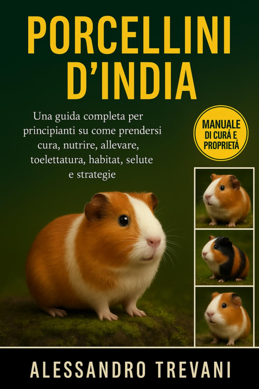 PORCELLINI D'INDIA: Una guida completa per principianti su come prendersi cura, nutrire, allevare, toelettatura, habitat, salute e strategie