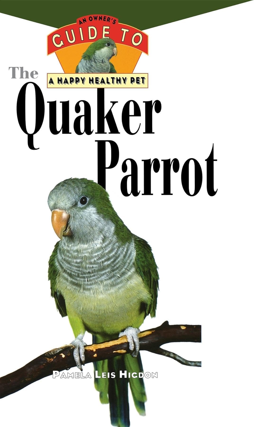 The Quaker Parrot: An Owner's Guide to a Happy Healthy Pet (Happy Healthy Pet, 8)