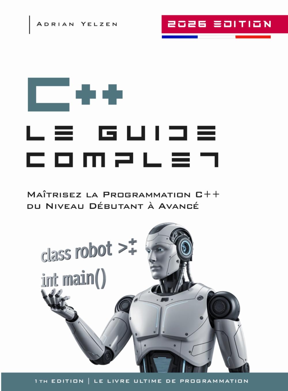 C++ Le Guide Complet: Maîtrisez La Programmation C++ Du Niveau Débutant A Avancé.