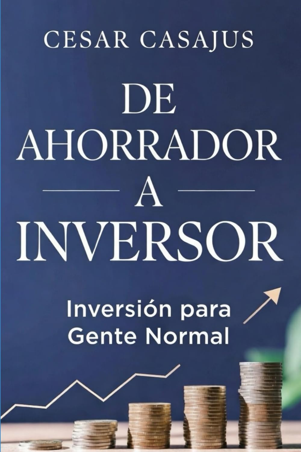 DE AHORRADOR A INVERSOR: Inversión para gente normal