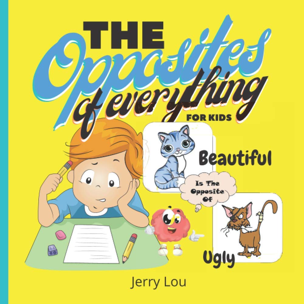The Opposites Of Everything For Kids: Perfect for toddlers and preschool children.