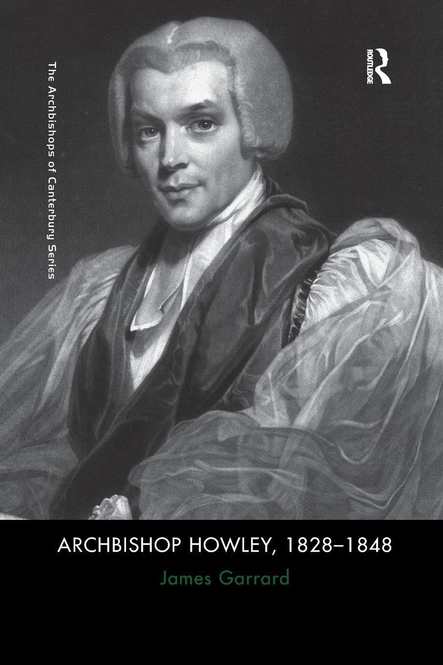 Archbishop Howley, 1828–1848 (The Archbishops of Canterbury Series)