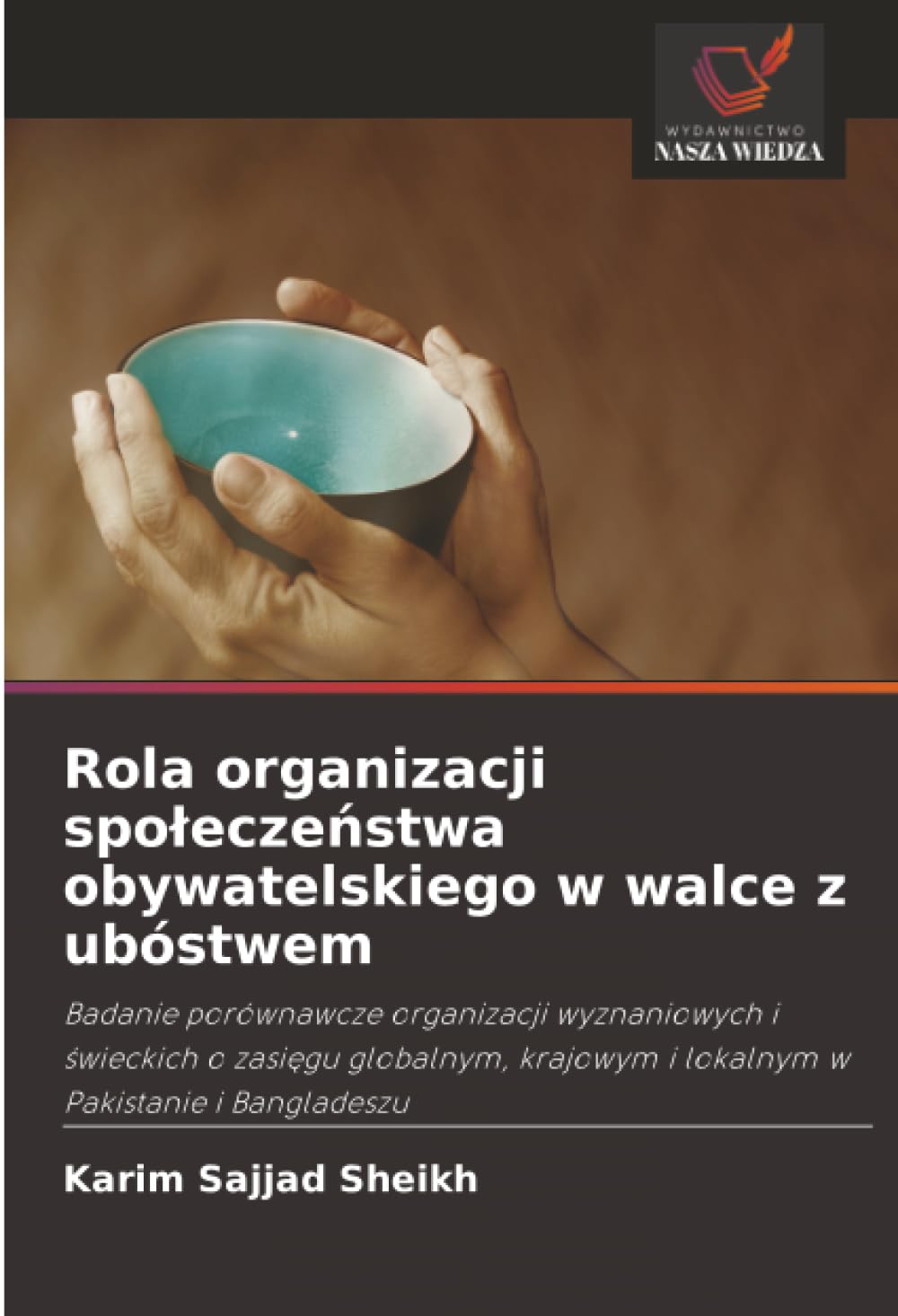 Rola organizacji społeczeństwa obywatelskiego w walce z ubóstwem: Badanie porównawcze organizacji wyznaniowych i świeckich o zasięgu globalnym, krajowym i lokalnym w Pakistanie i Bangladeszu