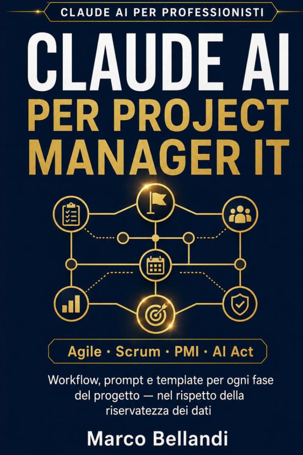 CLAUDE AI PER PROJECT MANAGER IT: Workflow, prompt e template per ogni fase del progetto — nel rispetto della riservatezza dei dati (Claude AI per Professionisti)