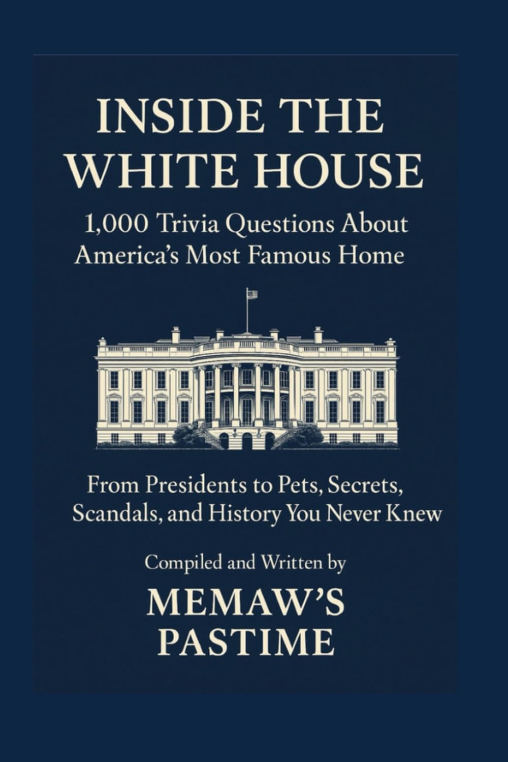 Inside the White House 1,000 Trivia Questions About America’s Most Famous Home