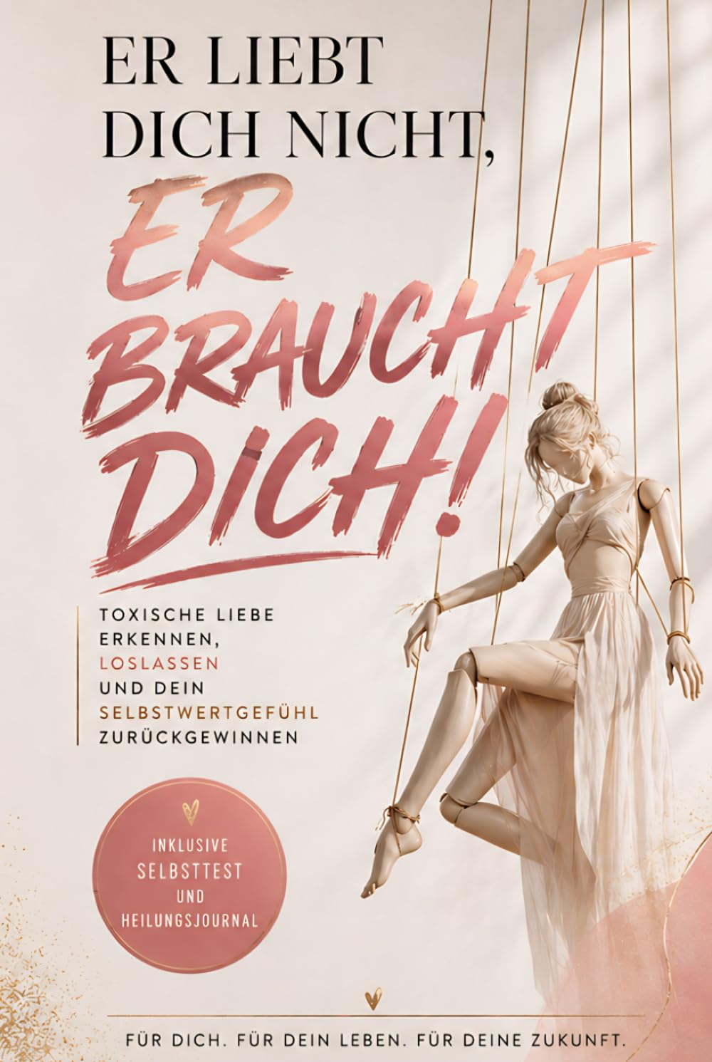 Er liebt dich nicht, er braucht dich: Toxische Liebe erkennen, loslassen und dein Selbstwertgefühl zurückgewinnen