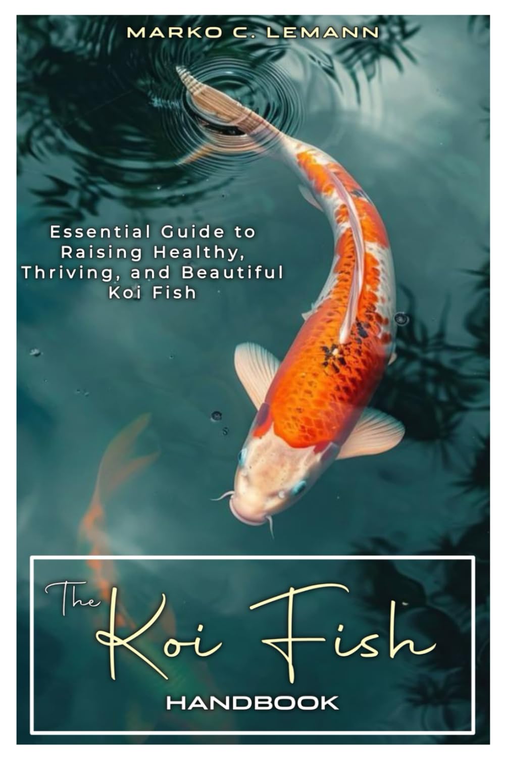 The Koi Fish Handbook: Essential Guide to Raising Healthy, Thriving, and Beautiful Koi Fish