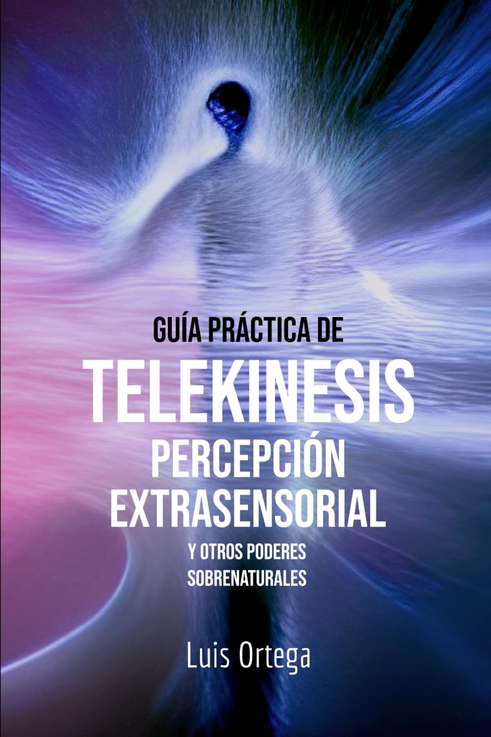 Guía práctica de telekinesis, percepción extrasensorial y otros poderes sobrenaturales (Spanish Edition)