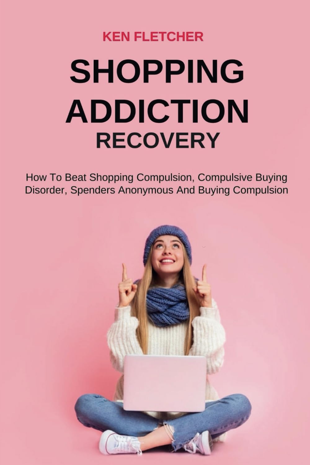 SHOPPING ADDICTION RECOVERY: HOW TO BEAT SHOPPING COMPULSION, COMPULSIVE BUYING DISORDER, SPENDERS ANONYMOUS AND BUYING COMPULSION