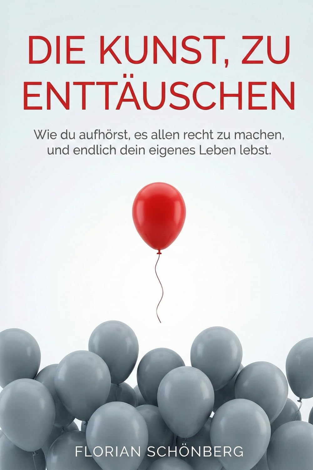 Die Kunst, zu enttäuschen: Wie du aufhörst, es allen recht zu machen, und endlich dein eigenes Leben lebst!