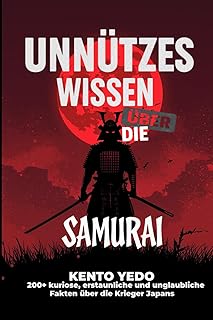Unnützes Wissen über Samurai: 200+ kuriose, erstaunliche und unglaubliche Fakten über die Krieger Japans (German Edition)