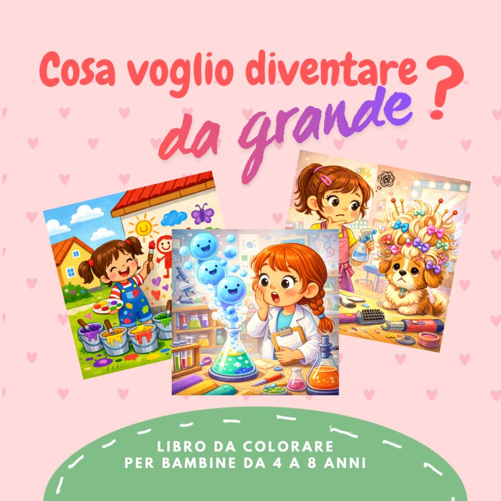 COSA VOGLIO DIVENTARE DA GRANDE?: LIBRO DA COLORARE PER BAMBINE DA 4 A 8 ANNI. CON 30 IMMAGINI DIVERTENTI DI MESTIERI DIVERSI CHE AIUTANO A ESPRIMERE I PROPRI SOGNI E TALENTI.