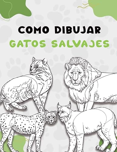 Como Dibujar Gatos Salvajes: Libro de dibujo de gatos grandes para aprender a dibujar gatos grandes y cómo dibujar gatos salvajes, cuaderno de bocetos de gatos para dibujar animales salvajes