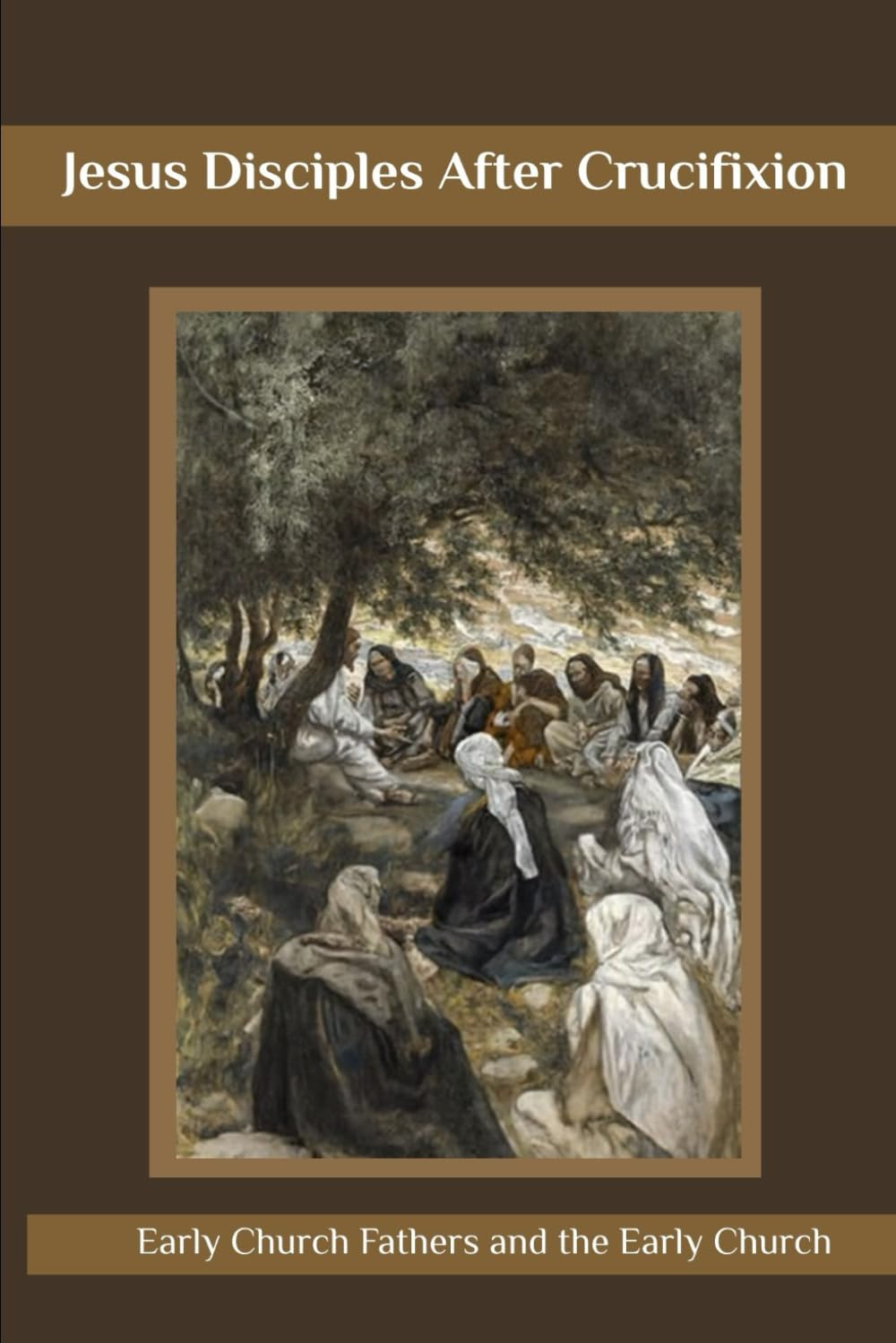 Jesus Disciples After Crucifixion: Early Church Fathers and the Early Church. (Early Church Account Series)