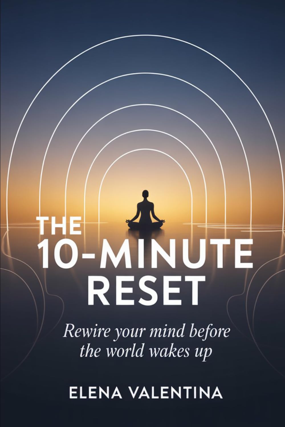 The 10-Minute Reset: Rewire Your Mind Before the World Wakes Up