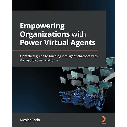 Empowering Organizations with Power Virtual Agents: A practical guide to building intelligent chatbots with Microsoft Power Platform