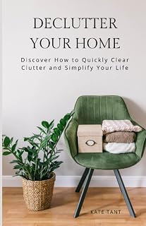 Declutter Your Home: Discover How to Quickly Clear Clutter and Simplify Your Life