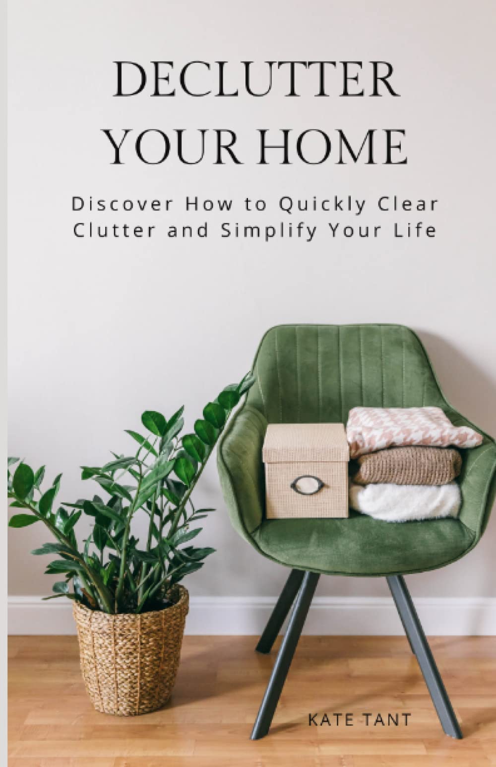 Declutter Your Home: Discover How to Quickly Clear Clutter and Simplify Your Life