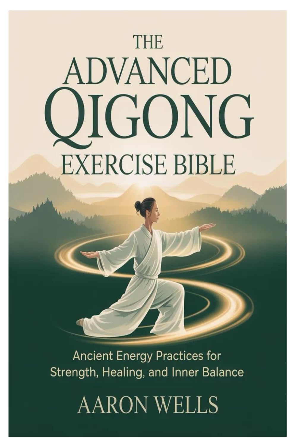 The Advanced Qigong Exercise Bible: Ancient Energy Practices for Strength, Healing, and Inner Balance