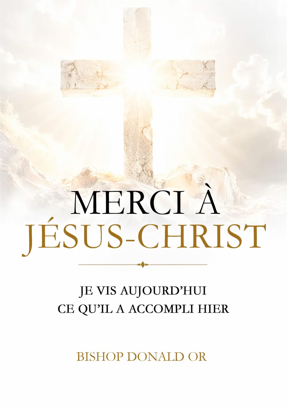 MERCI A JESUS CHRIST: Je vis aujourd’hui ce qu’Il a accompli hier