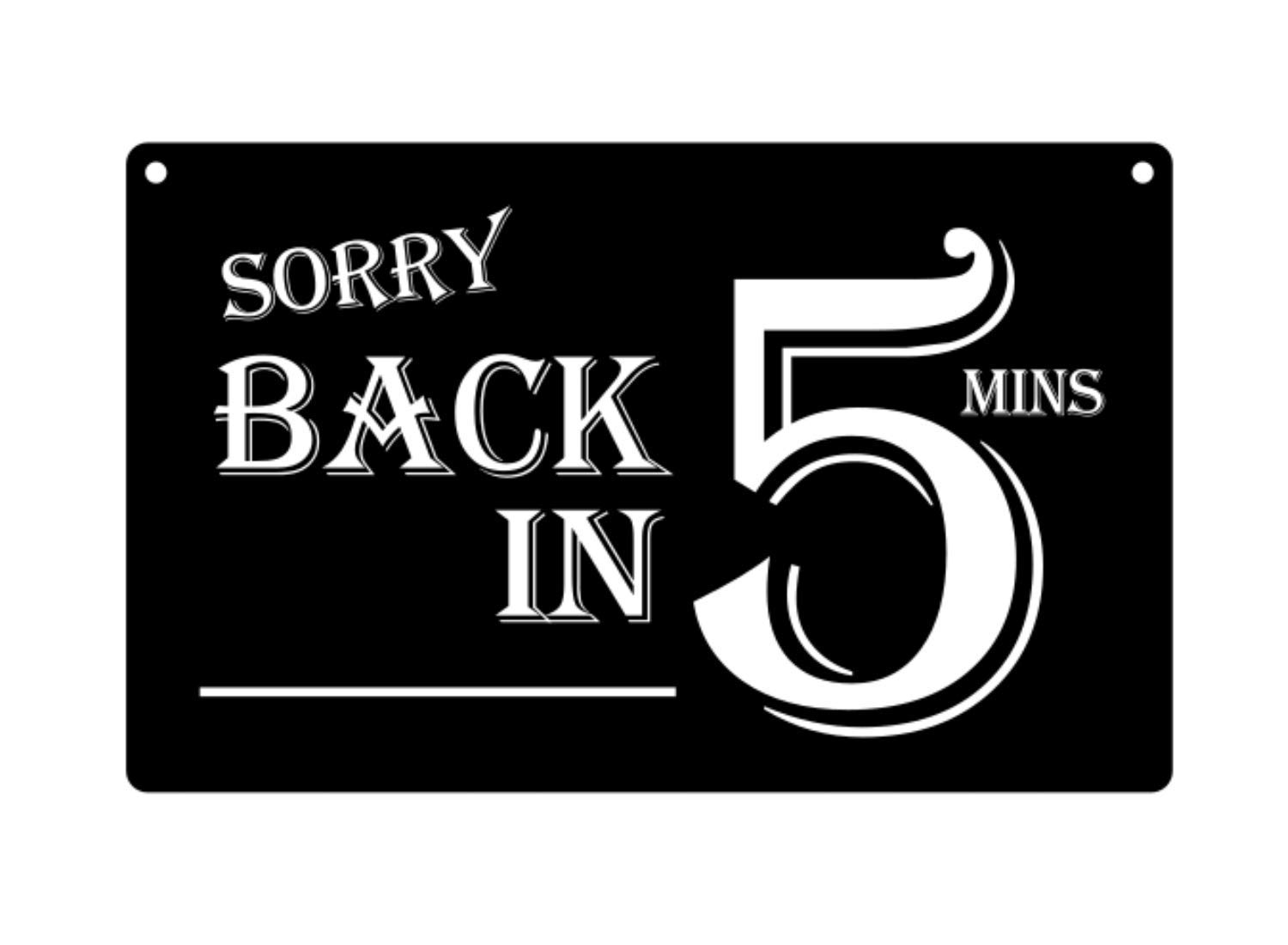 Sorry Back in 5 Minutes Sign - Stylish & Bold, Hanging, Acrylic, Engraved, Notice