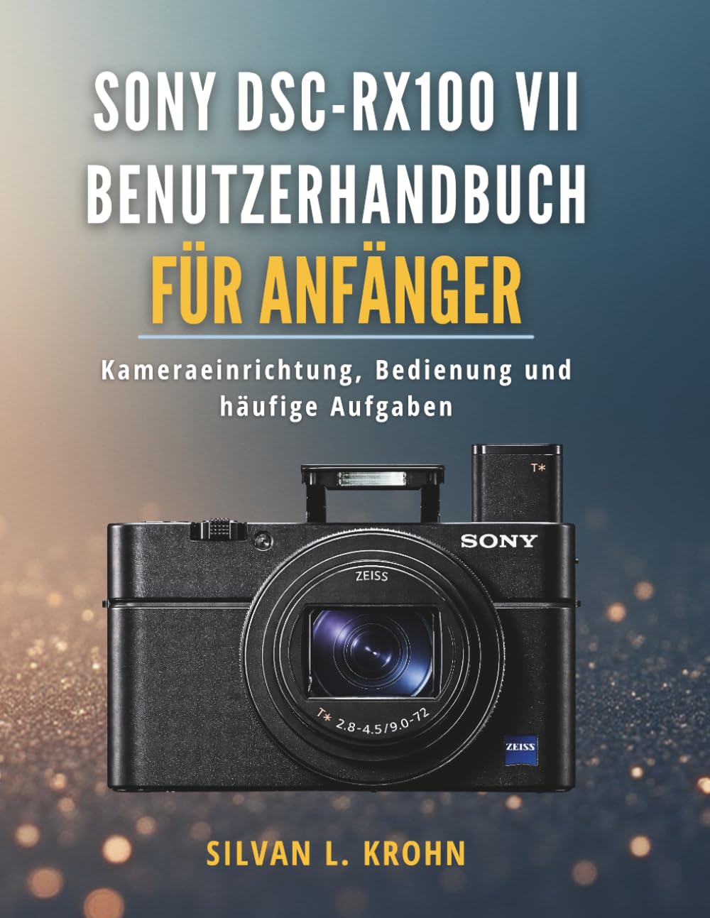 Sony DSC-RX100 VII Benutzerhandbuch für Anfänger: Kameraeinrichtung, Bedienung und häufige Aufgaben