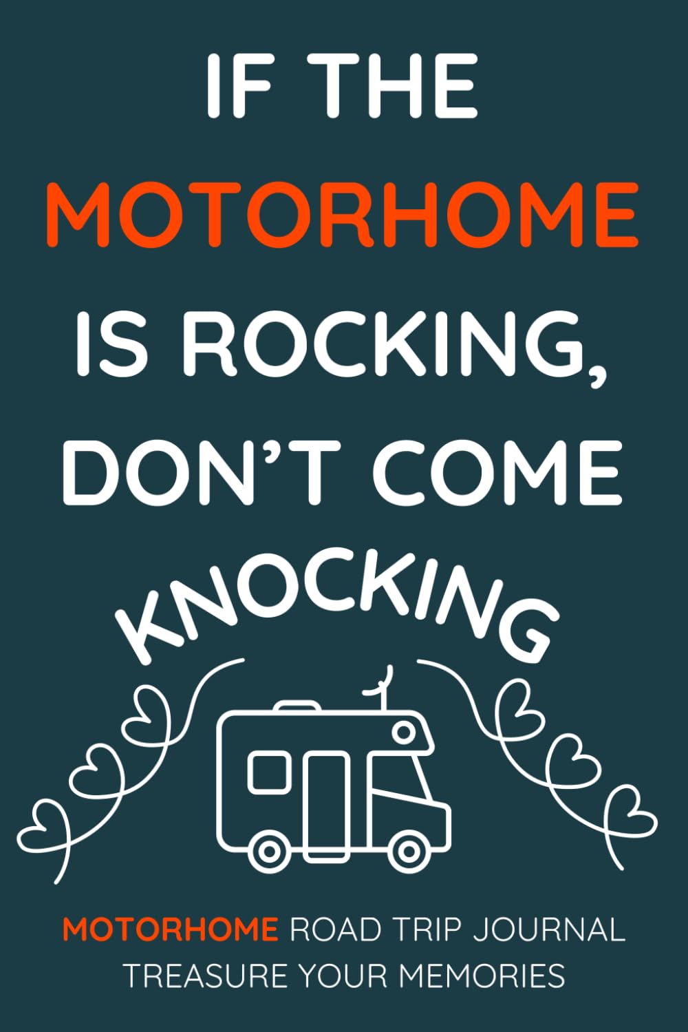 If The Motorhome Is Rocking, Don't Come Knocking! - A Motorhome Road Trip Travel Journal With a Fun Cover: - A Funny Novelty Christmas / Birthday Gift / Present For Anyone With A Motorhome
