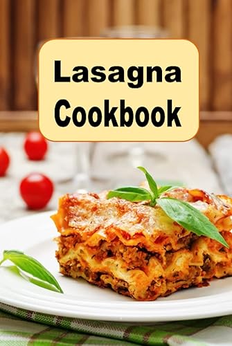 Lasagna Cookbook: Vegetarian, Meat, Eggplant Lasagna Recipes and Much, Much