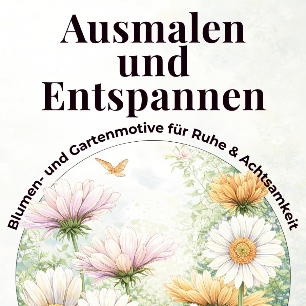 Ausmalen und Entspannen: Blumen- und Gartenmotive für Ruhe & Achtsamkeit