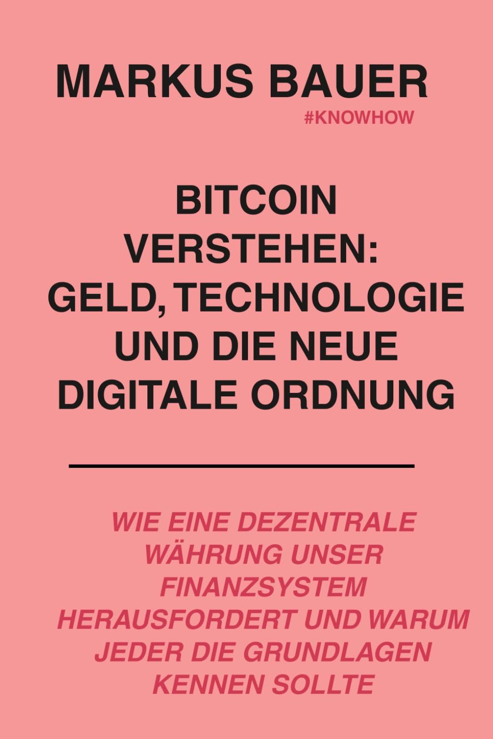 Bitcoin verstehen: Geld, Technologie und die neue digitale Ordnung: Wie eine dezentrale Währung unser Finanzsystem herausfordert und warum jeder die Grundlagen kennen sollte
