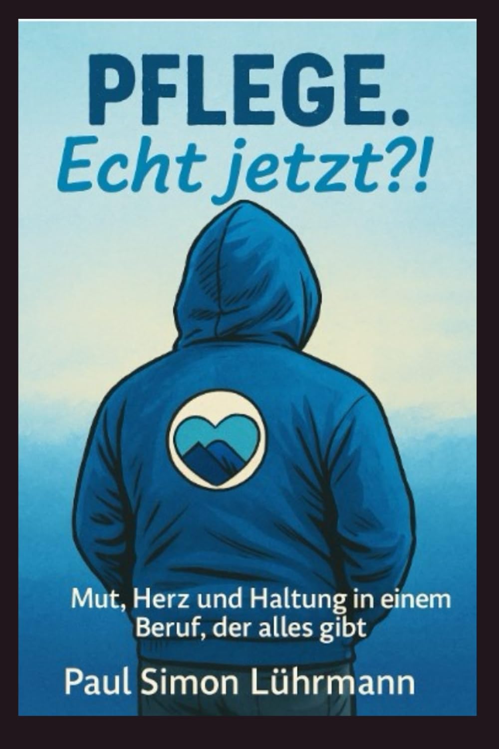 Pflege. Echt jetzt?!: Mut, Herz und Haltung in einem Beruf, der alles gibt