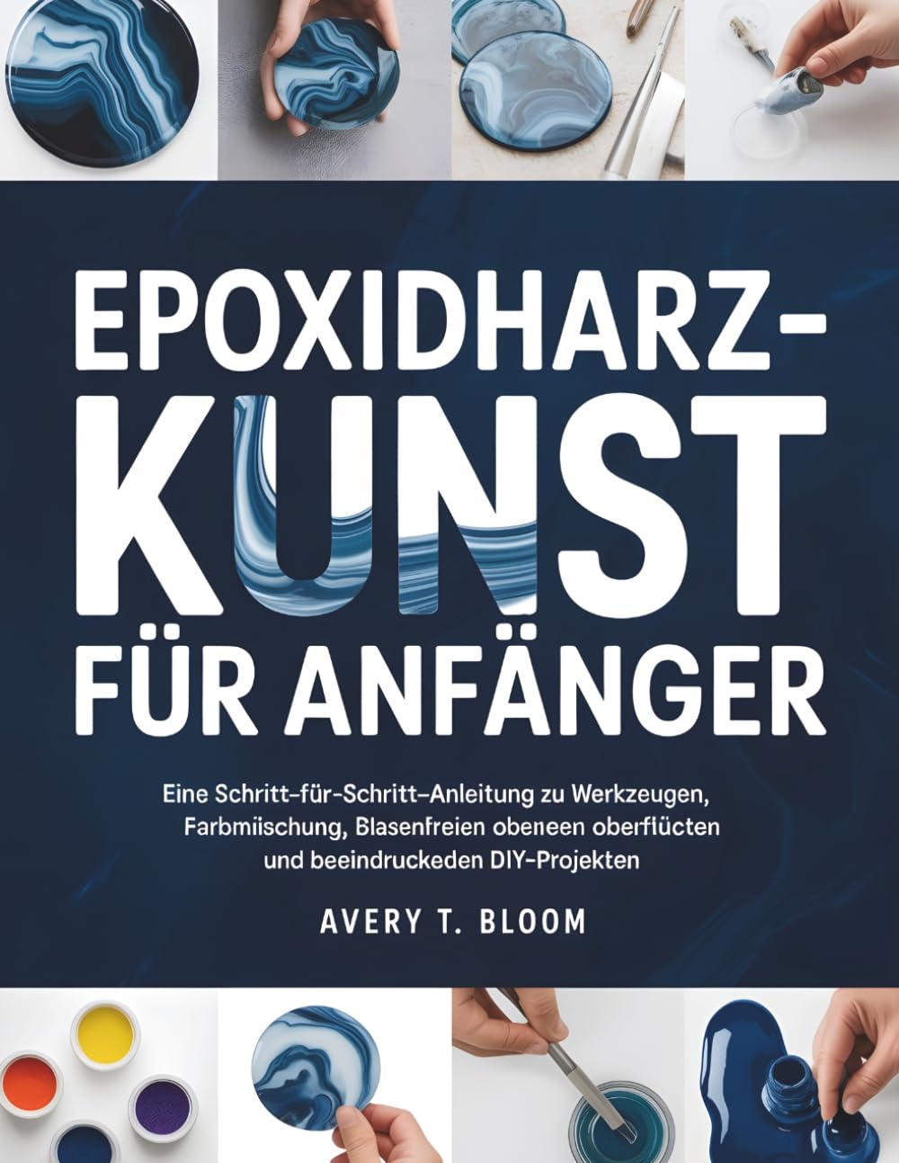 Epoxidharzkunst für Anfänger: Eine Schritt-für-Schritt-Anleitung zu Werkzeugen, Sicherheit, Farbmischung, blasenfreien Oberflächen und beeindruckenden DIY-Projekten