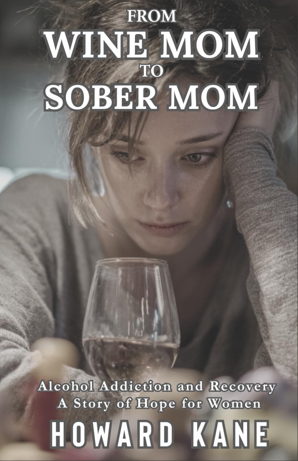 From Wine Mom to Sober Mom: Alcohol Addiction and Recovery: A Story of Hope for Women (Kane's Alcohol Addiction Recovery Stories)