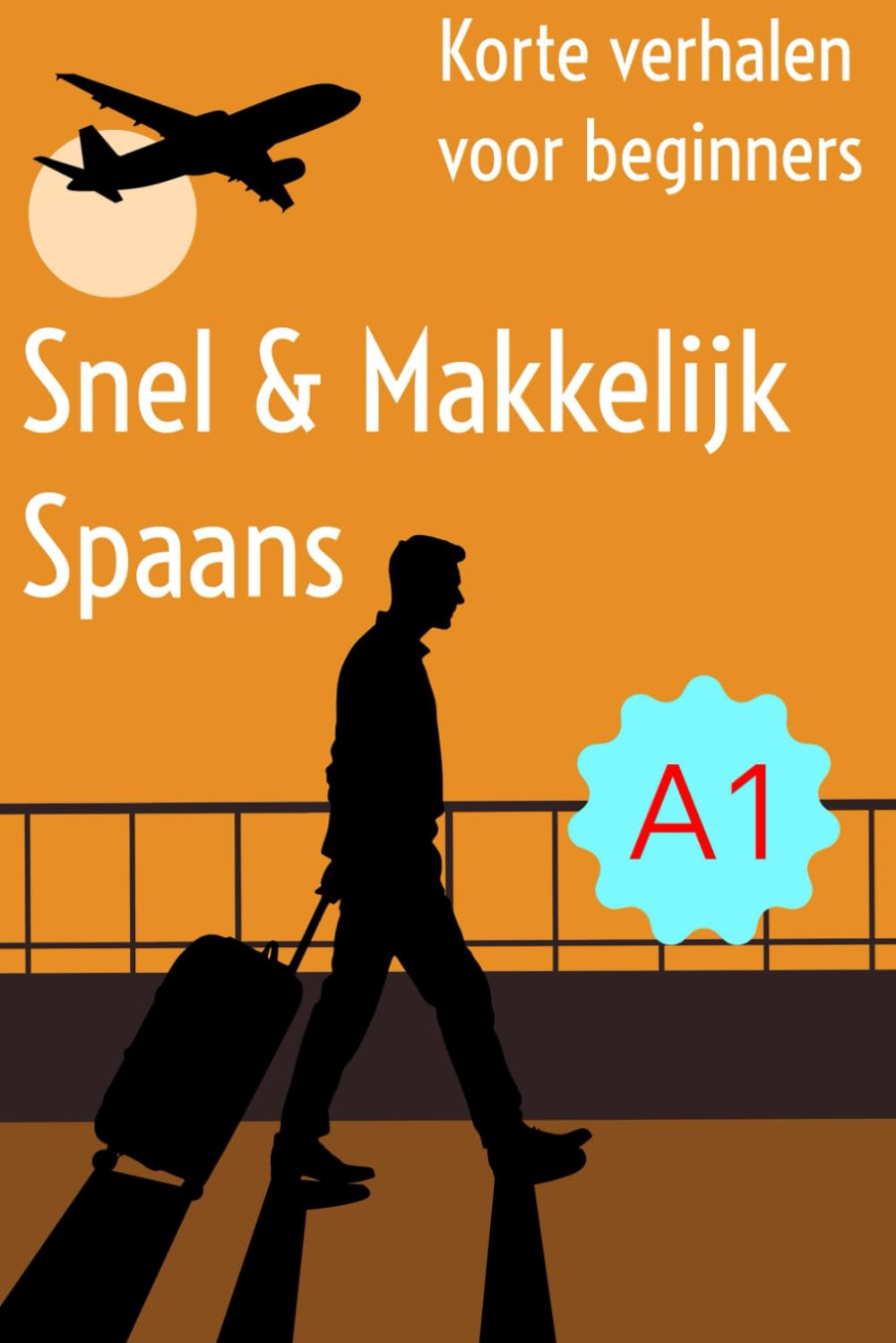 Snel en Makkelijk Spaans - Met korte verhalen voor beginners: Korte verhalen op a1 niveau Spaans voor het oefenen van begrijpend lezen en vocabulair