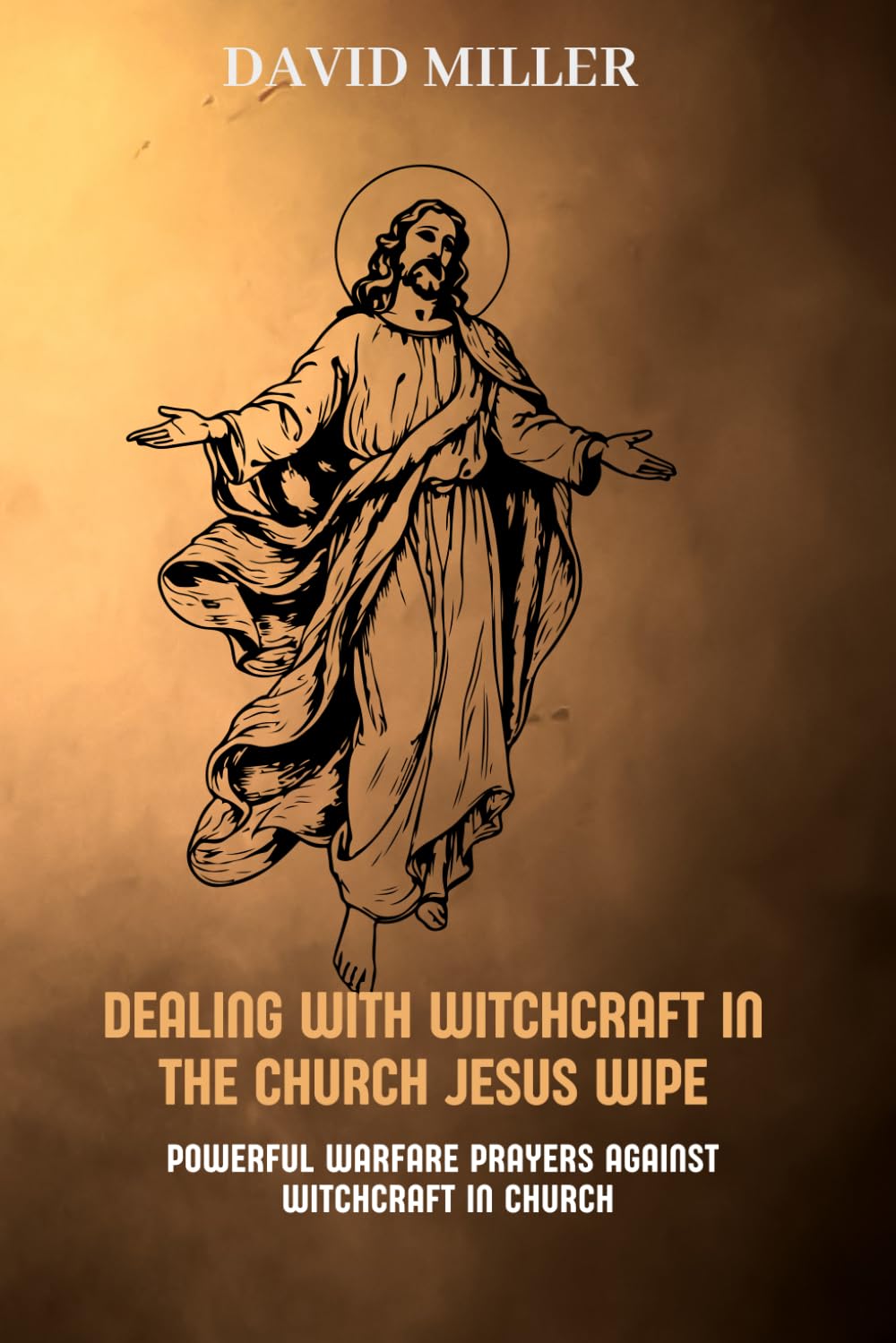 Dealing with witchcraft in the church: Jesus wipe: Powerful Warfare Prayers Against Witchcraft in Church