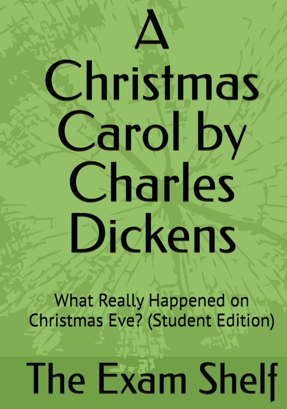 A Christmas Carol by Charles Dickens: What Really Happened on Christmas Eve? (Student Edition)