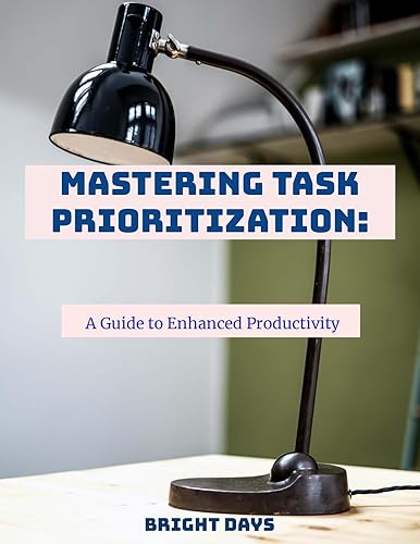 Mastering Task Prioritization: A Guide to Enhanced Productivity