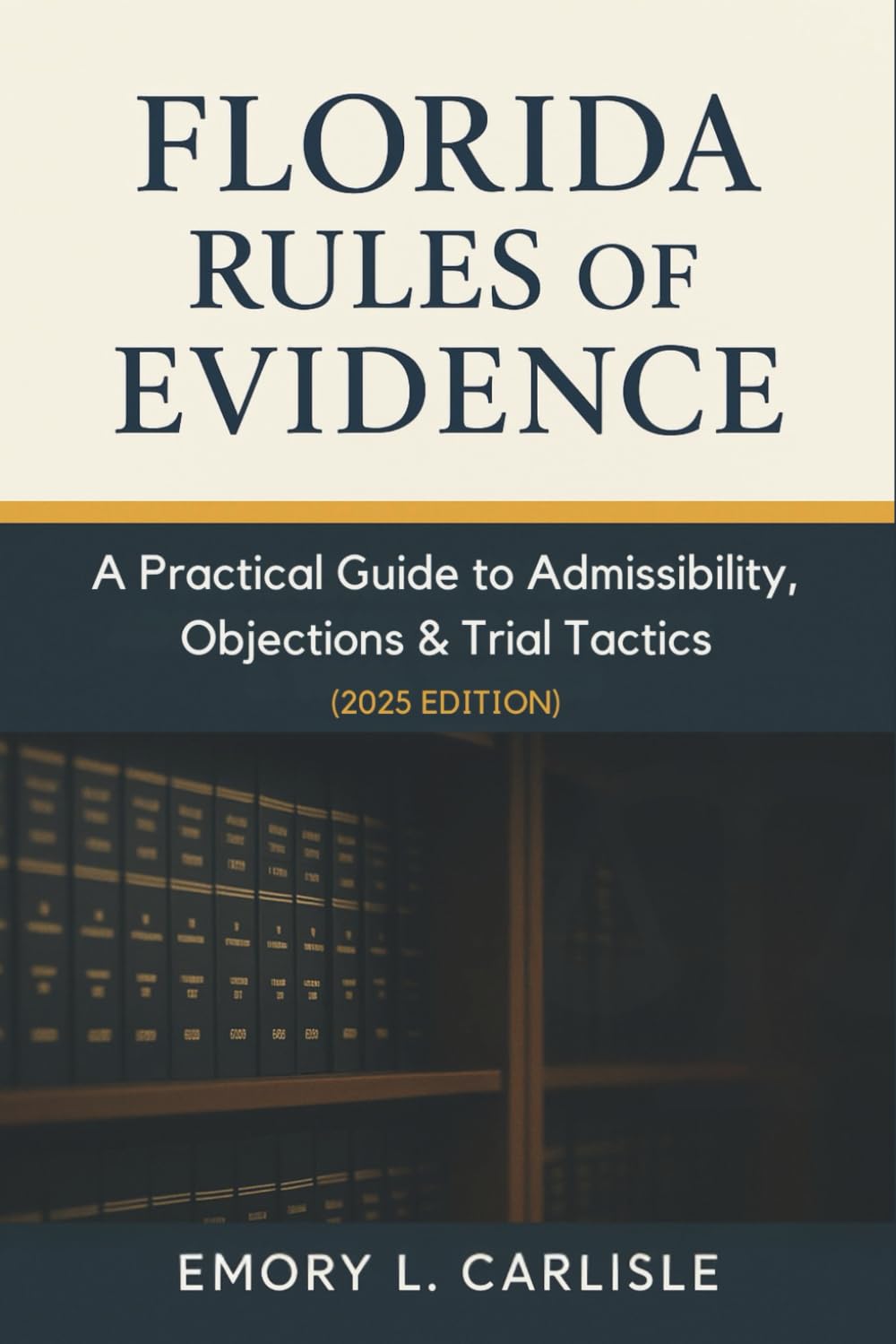 Florida Rules of Evidence: A Practical Guide to Admissibility, Objections & Trial Tactics (2025 Edition)