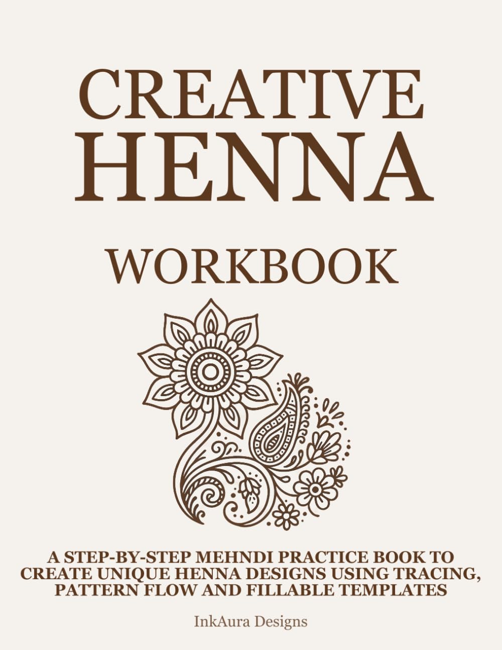 Creative Henna Workbook, Motif & Pattern Builder for Beginners: A Step-by-Step Mehndi Practice Book to Create Unique Henna Designs Using Tracing, ... Fillable Templates (Henna Practice Series)